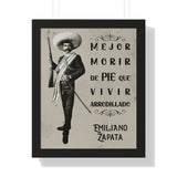 Emiliano Zapata Framed Poster “Mejor Morir de Pie que Vivir Arrodillado”